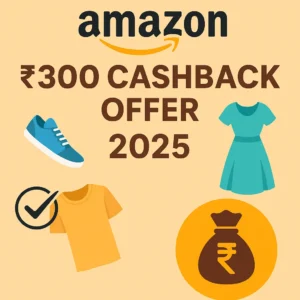 Amazon Cashback Offer 2025 – Get ₹300 Cashback on First Fashion Order for New Users
